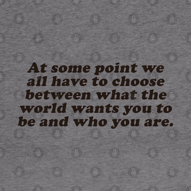 choose between what the world wants you to be and who you are by beunstoppable